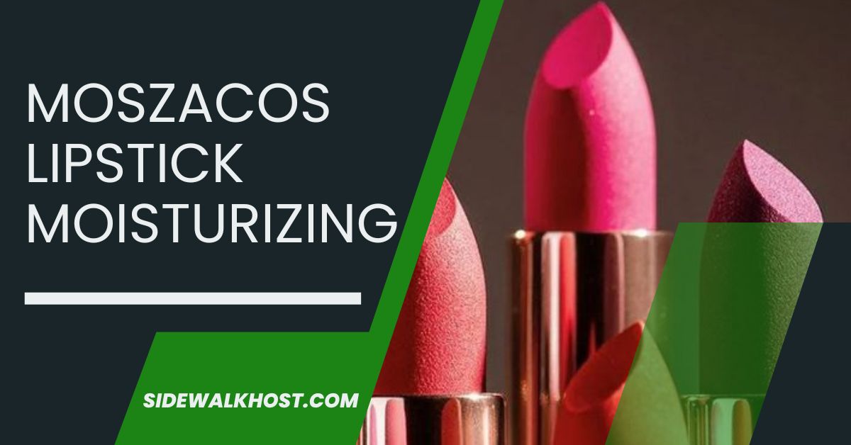 Moszacos Lipstick Moisturizing – Your Best Beauty Secret!